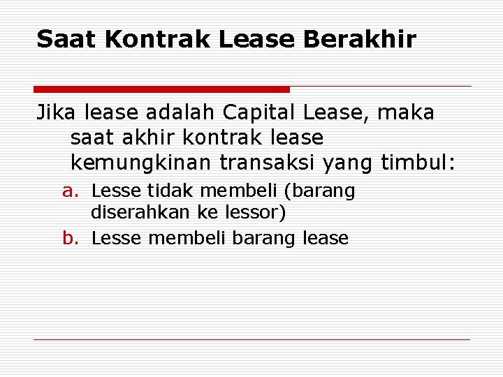 Saat Kontrak Lease Berakhir Jika lease adalah Capital Lease, maka saat akhir kontrak lease