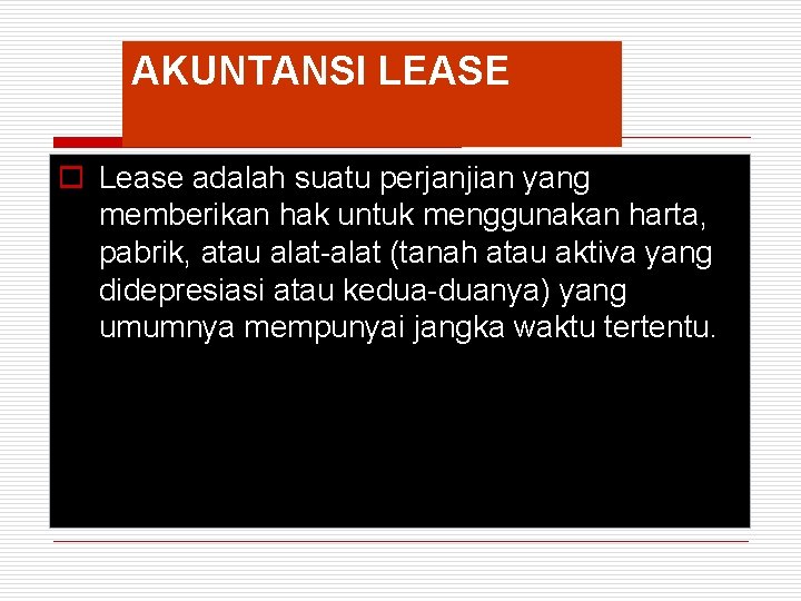 AKUNTANSI LEASE o Lease adalah suatu perjanjian yang memberikan hak untuk menggunakan harta, pabrik,