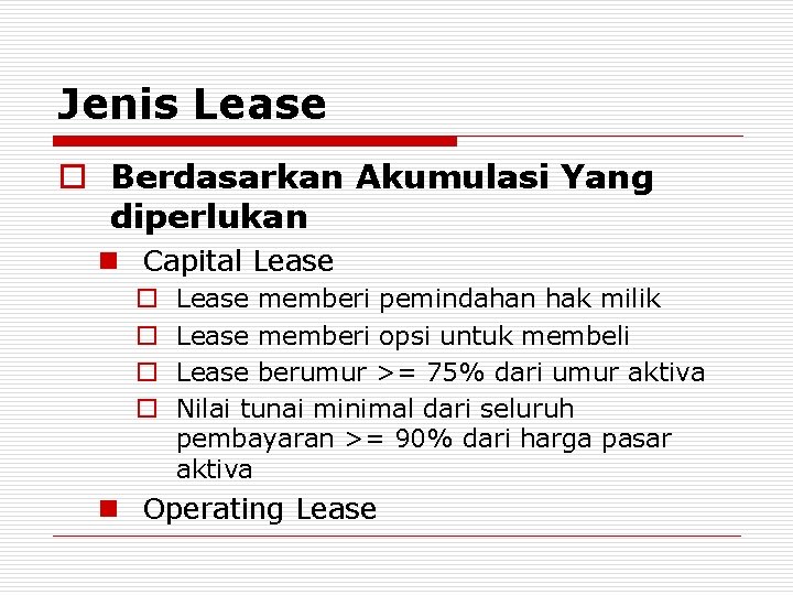 Jenis Lease o Berdasarkan Akumulasi Yang diperlukan n Capital Lease o o Lease memberi