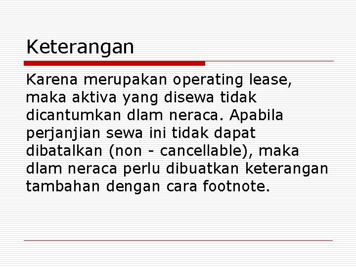 Keterangan Karena merupakan operating lease, maka aktiva yang disewa tidak dicantumkan dlam neraca. Apabila