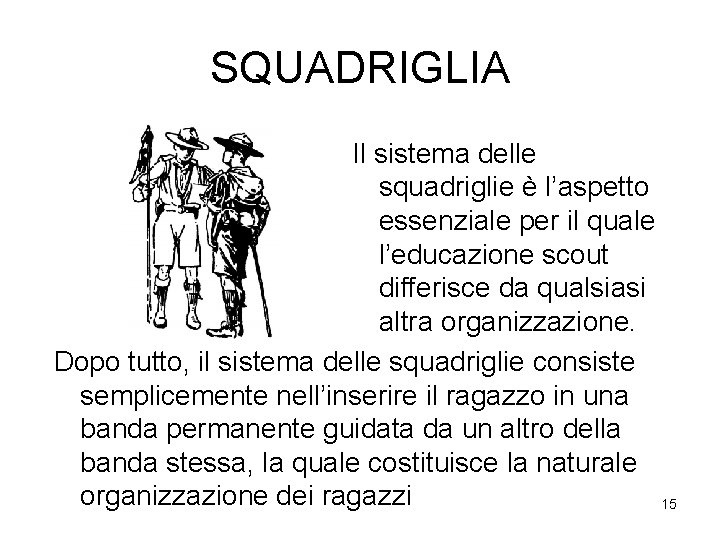 SQUADRIGLIA Il sistema delle squadriglie è l’aspetto essenziale per il quale l’educazione scout differisce