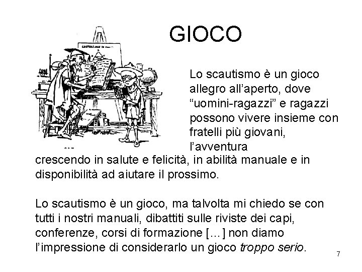 GIOCO Lo scautismo è un gioco allegro all’aperto, dove “uomini-ragazzi” e ragazzi possono vivere