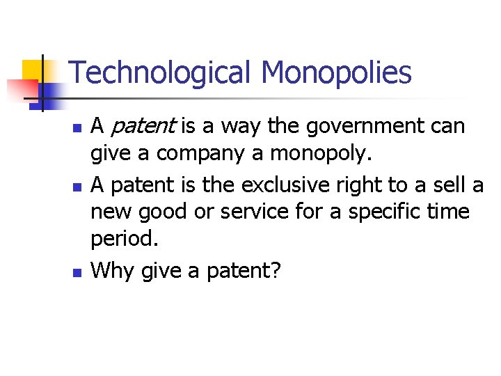 Technological Monopolies n n n A patent is a way the government can give
