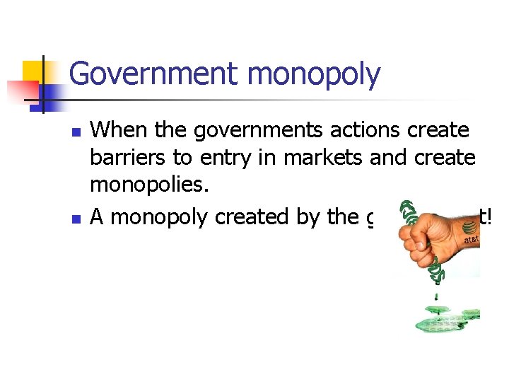 Government monopoly n n When the governments actions create barriers to entry in markets