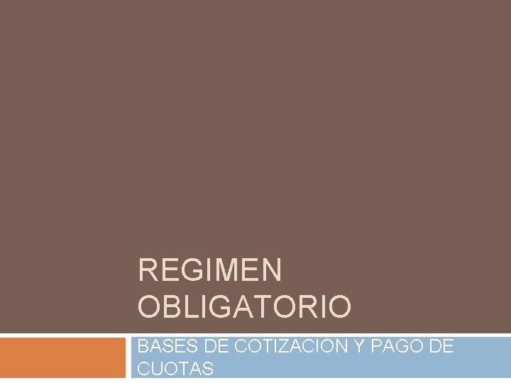 REGIMEN OBLIGATORIO BASES DE COTIZACIÓN Y PAGO DE CUOTAS 