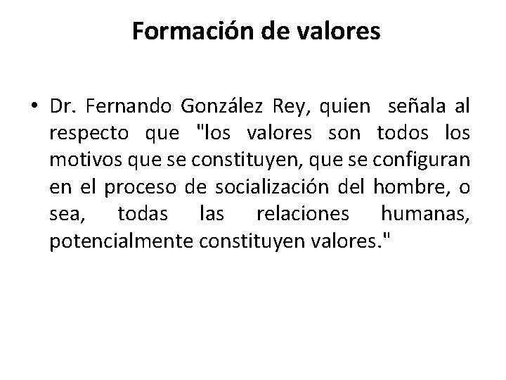 Formación de valores • Dr. Fernando González Rey, quien señala al respecto que "los