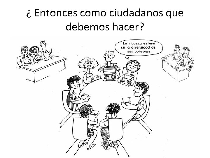 ¿ Entonces como ciudadanos que debemos hacer? 