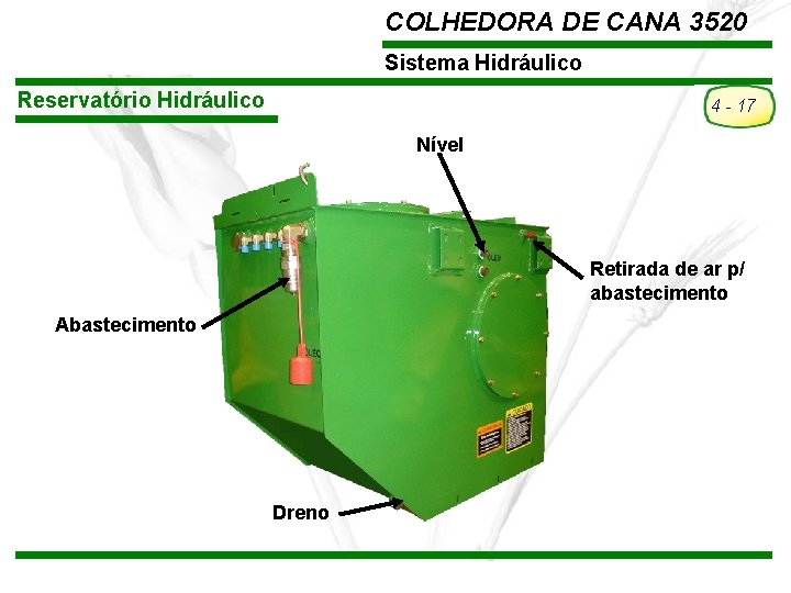 COLHEDORA DE CANA 3520 Sistema Hidráulico Reservatório Hidráulico 4 - 17 Nível Retirada de
