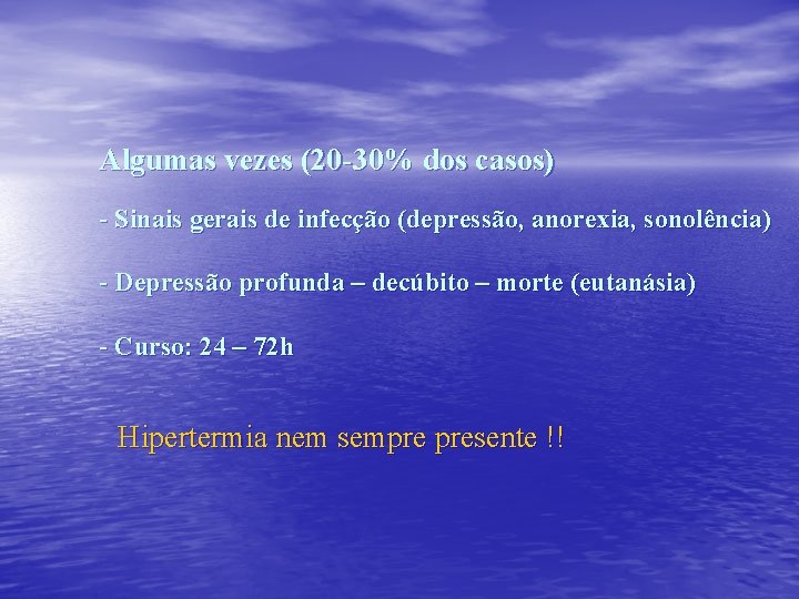 Algumas vezes (20 -30% dos casos) - Sinais gerais de infecção (depressão, anorexia, sonolência)