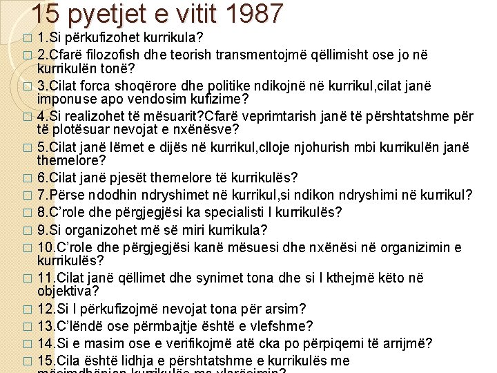 15 pyetjet e vitit 1987 1. Si përkufizohet kurrikula? � 2. Cfarë filozofish dhe