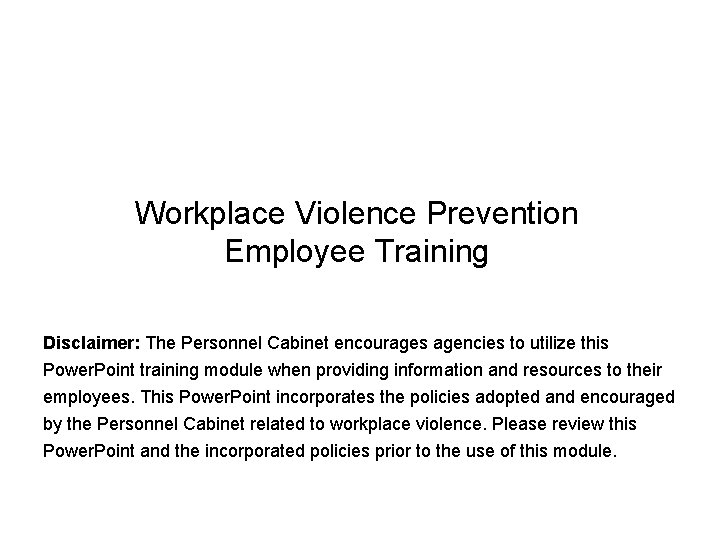 Workplace Violence Prevention Employee Training Disclaimer: The Personnel Cabinet encourages agencies to utilize this