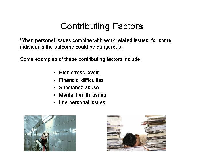 Contributing Factors When personal issues combine with work related issues, for some individuals the