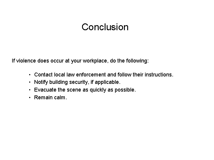 Conclusion If violence does occur at your workplace, do the following: • • Contact