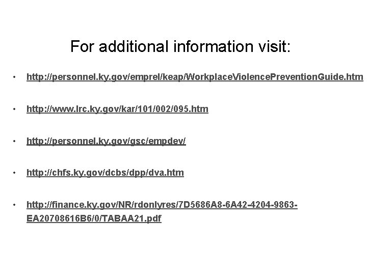 For additional information visit: • http: //personnel. ky. gov/emprel/keap/Workplace. Violence. Prevention. Guide. htm •