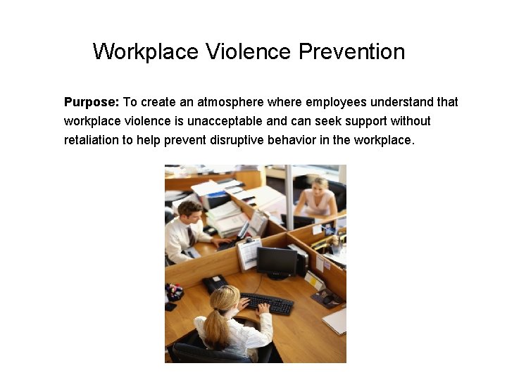 Workplace Violence Prevention Purpose: To create an atmosphere where employees understand that workplace violence