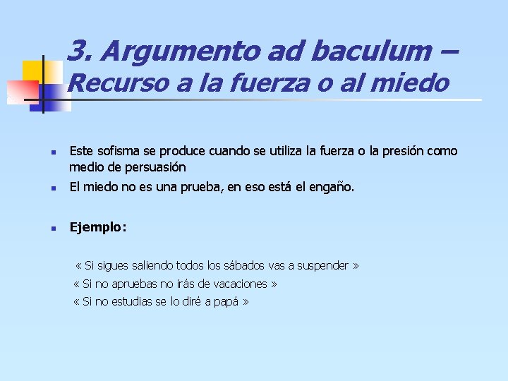 3. Argumento ad baculum – Recurso a la fuerza o al miedo n Este