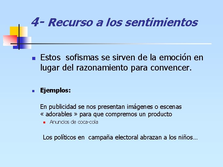 4 - Recurso a los sentimientos n n Estos sofismas se sirven de la