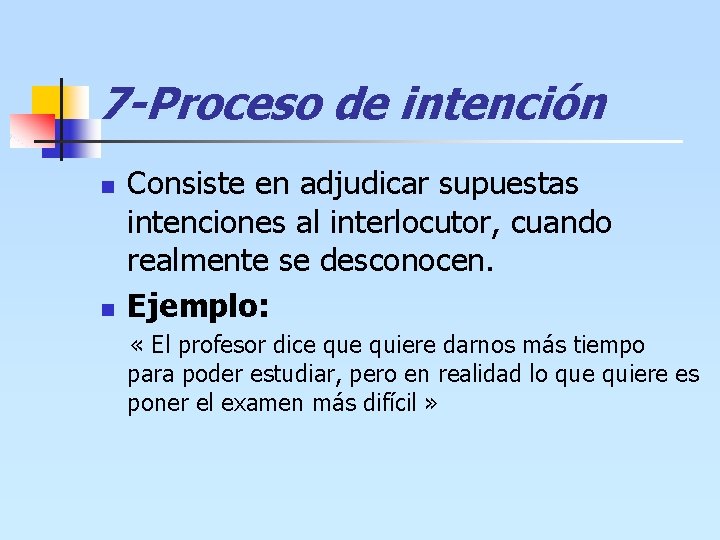 7 -Proceso de intención n n Consiste en adjudicar supuestas intenciones al interlocutor, cuando