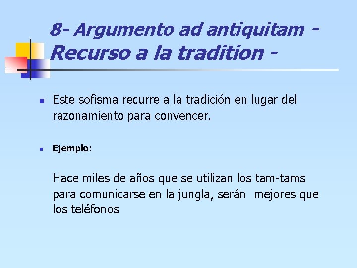 8 - Argumento ad antiquitam - Recurso a la tradition n n Este sofisma