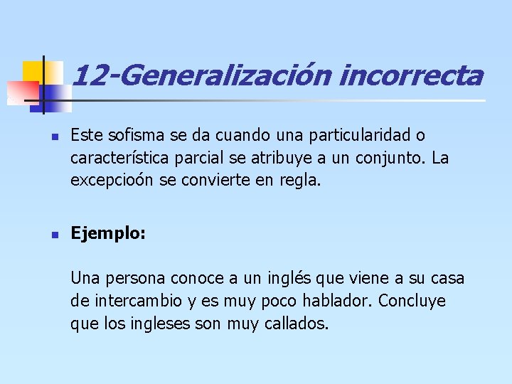 12 -Generalización incorrecta n n Este sofisma se da cuando una particularidad o característica