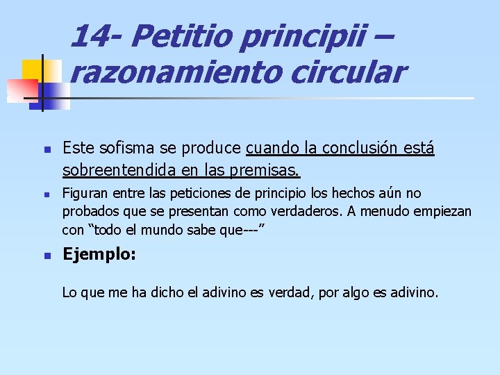 14 - Petitio principii – razonamiento circular n n n Este sofisma se produce