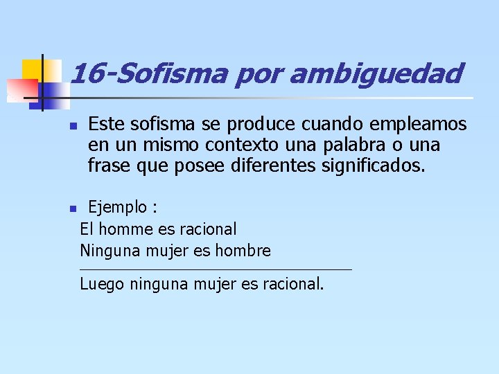 16 -Sofisma por ambiguedad n Este sofisma se produce cuando empleamos en un mismo