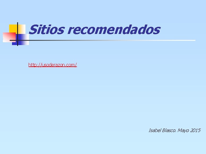 Sitios recomendados http: //usoderazon. com/ Isabel Blasco. Mayo 2015 