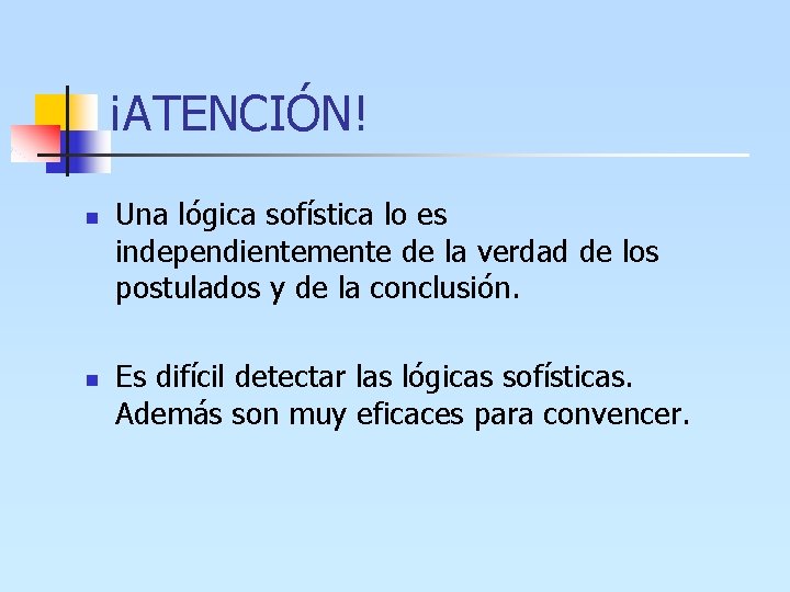 ¡ATENCIÓN! n Una lógica sofística lo es independientemente de la verdad de los postulados