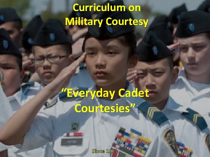 Curriculum on Military Courtesy “Everyday Cadet Courtesies” 12/5/2020 Since 1911 