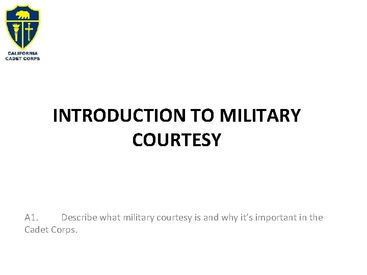 INTRODUCTION TO MILITARY COURTESY A 1. Describe what military courtesy is and why it’s