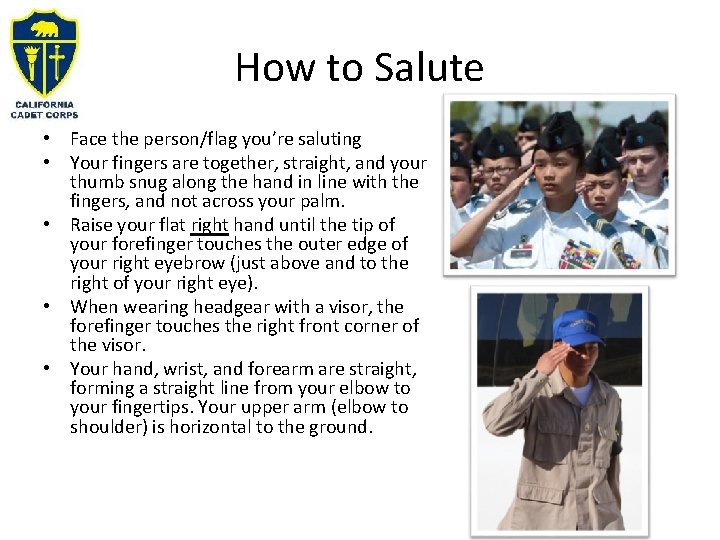 How to Salute • Face the person/flag you’re saluting • Your fingers are together,