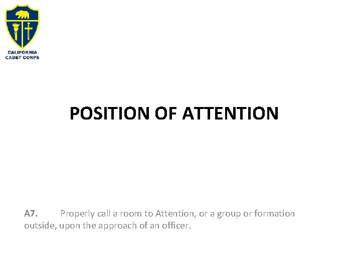 POSITION OF ATTENTION A 7. Properly call a room to Attention, or a group