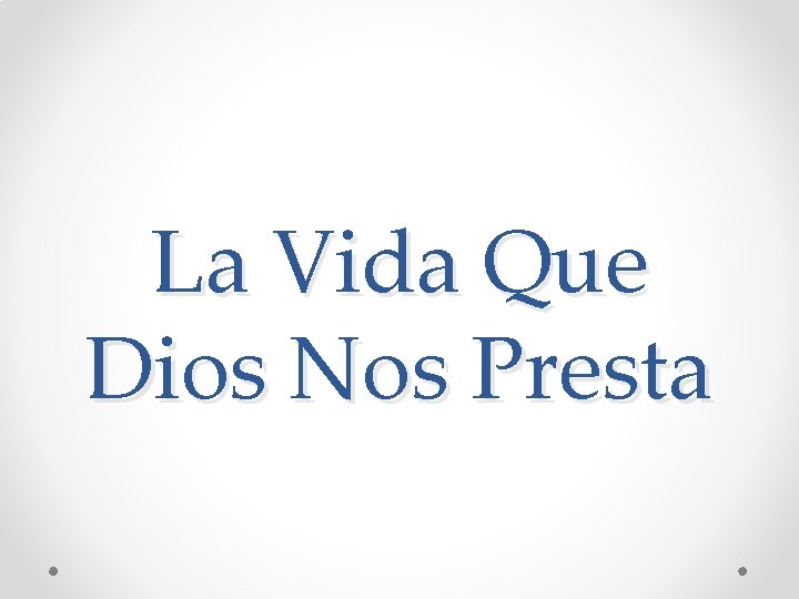 La Vida Que Dios Nos Presta 