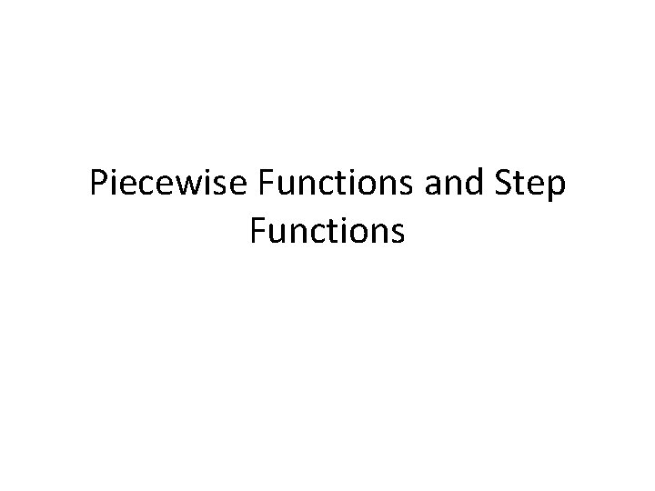 Piecewise Functions and Step Functions 