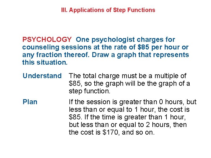 III. Applications of Step Functions PSYCHOLOGY One psychologist charges for counseling sessions at the