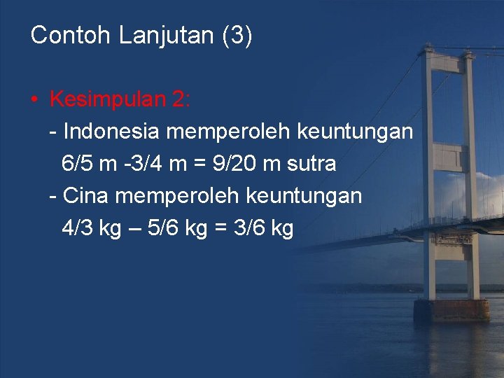 Contoh Lanjutan (3) • Kesimpulan 2: - Indonesia memperoleh keuntungan 6/5 m -3/4 m