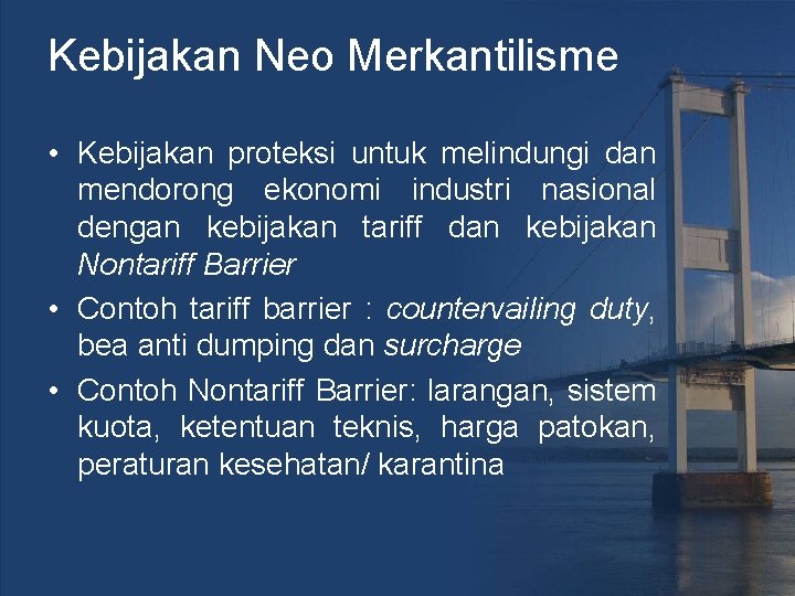Kebijakan Neo Merkantilisme • Kebijakan proteksi untuk melindungi dan mendorong ekonomi industri nasional dengan