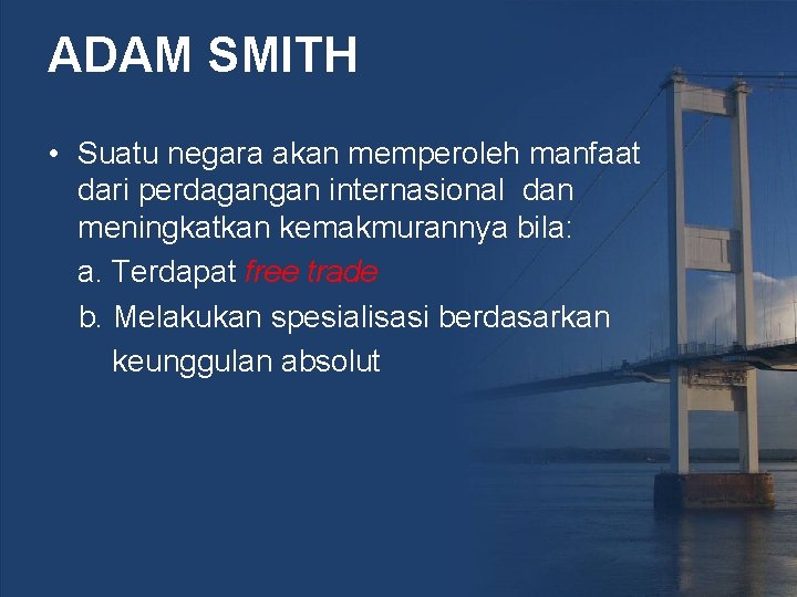 ADAM SMITH • Suatu negara akan memperoleh manfaat dari perdagangan internasional dan meningkatkan kemakmurannya