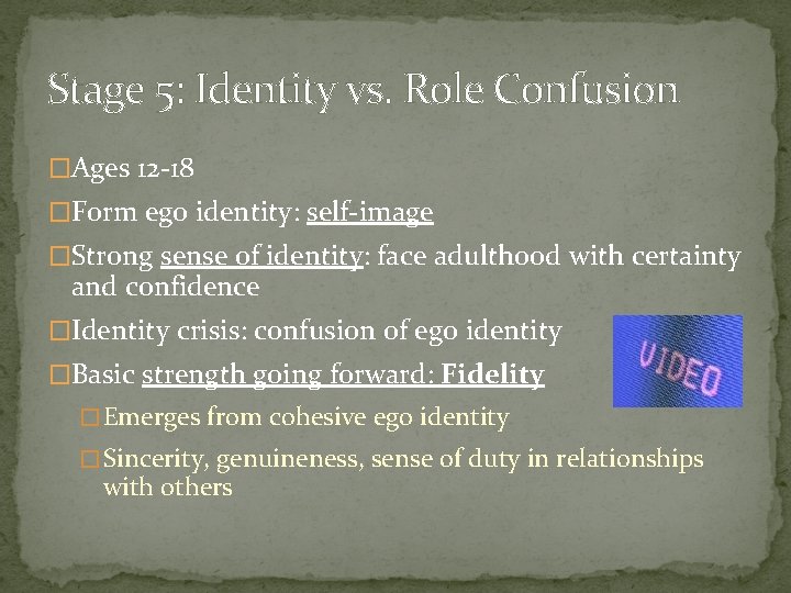 Stage 5: Identity vs. Role Confusion �Ages 12 -18 �Form ego identity: self-image �Strong