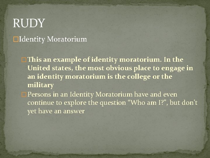 RUDY �Identity Moratorium �This an example of identity moratorium. In the United states, the