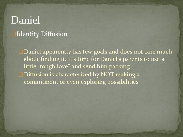 Daniel �Identity Diffusion �Daniel apparently has few goals and does not care much about