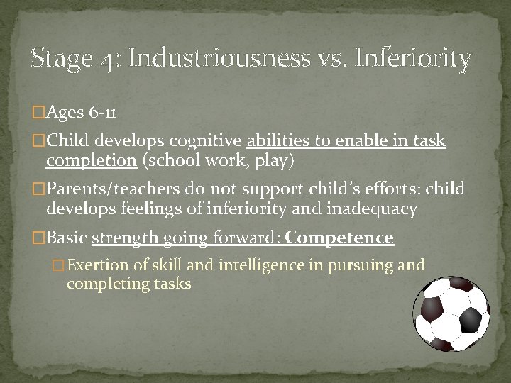 Stage 4: Industriousness vs. Inferiority �Ages 6 -11 �Child develops cognitive abilities to enable