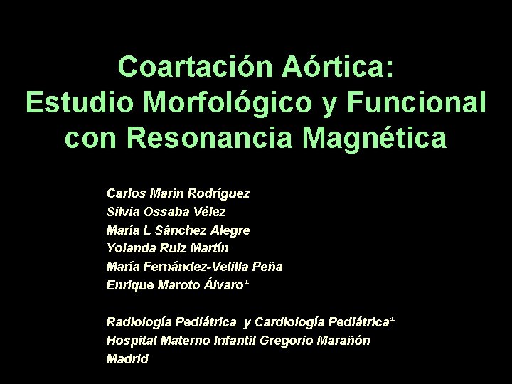 Coartación Aórtica: Estudio Morfológico y Funcional con Resonancia Magnética Carlos Marín Rodríguez Silvia Ossaba Coartación Aórtica: Estudio Morfológico y Funcional con Resonancia Magnética Carlos Marín Rodríguez Silvia Ossaba