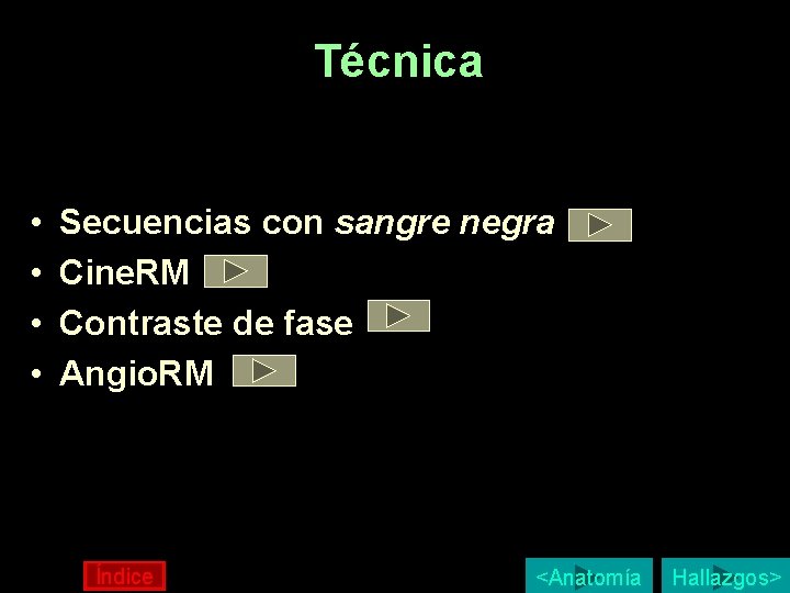 Técnica • • Secuencias con sangre negra Cine. RM Contraste de fase Angio. RM Técnica • • Secuencias con sangre negra Cine. RM Contraste de fase Angio. RM