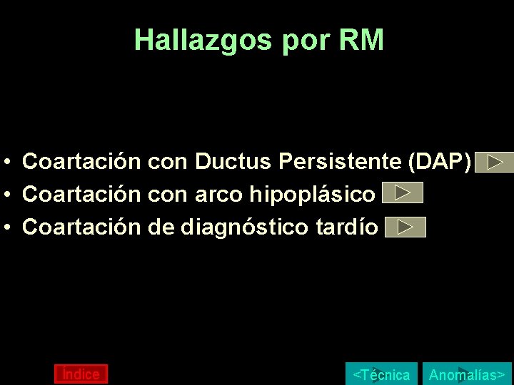 Hallazgos por RM • Coartación con Ductus Persistente (DAP) • Coartación con arco hipoplásico Hallazgos por RM • Coartación con Ductus Persistente (DAP) • Coartación con arco hipoplásico
