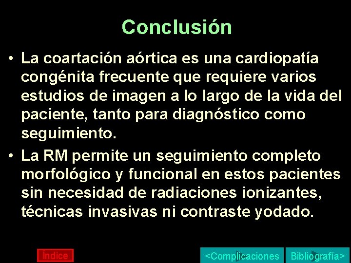 Conclusión • La coartación aórtica es una cardiopatía congénita frecuente que requiere varios estudios Conclusión • La coartación aórtica es una cardiopatía congénita frecuente que requiere varios estudios
