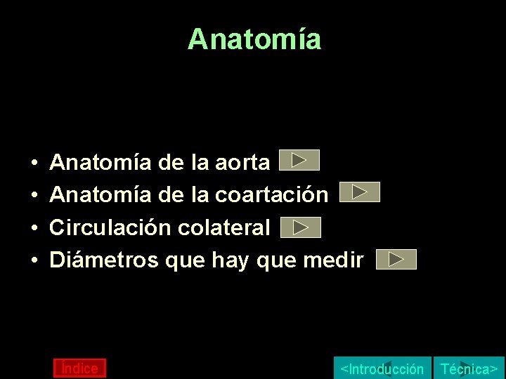 Anatomía • • Anatomía de la aorta Anatomía de la coartación Circulación colateral Diámetros Anatomía • • Anatomía de la aorta Anatomía de la coartación Circulación colateral Diámetros