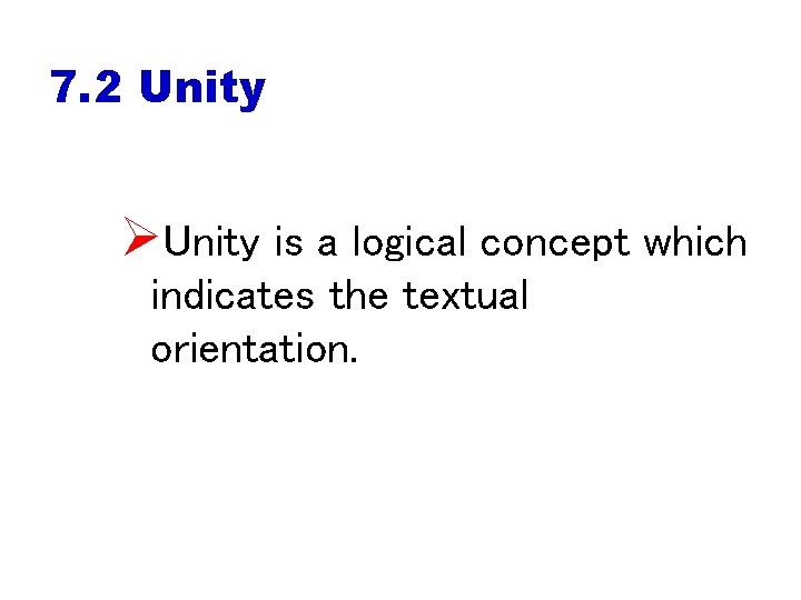 7. 2 Unity ØUnity is a logical concept which indicates the textual orientation. 