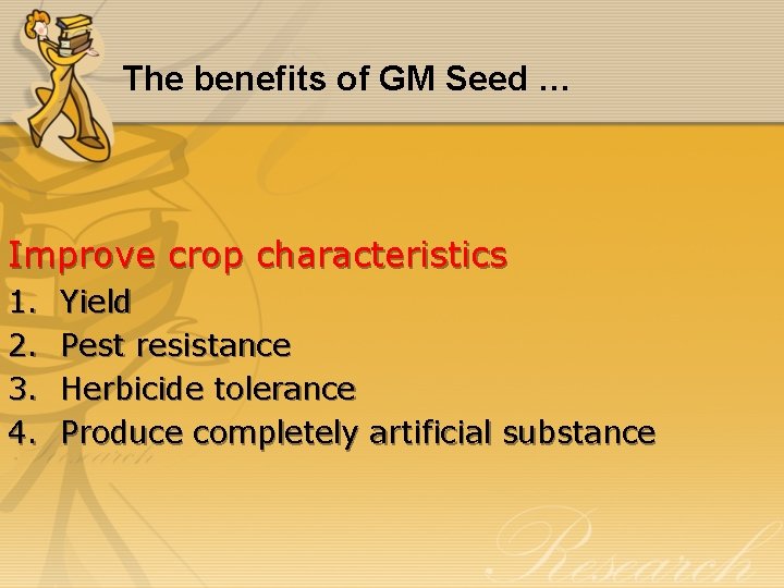 The benefits of GM Seed … Improve crop characteristics 1. 2. 3. 4. Yield