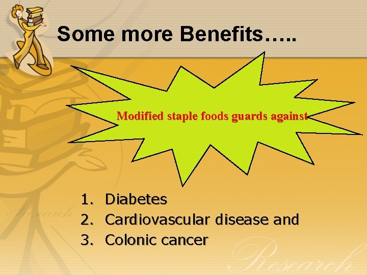 Some more Benefits…. . Modified staple foods guards against 1. Diabetes 2. Cardiovascular disease